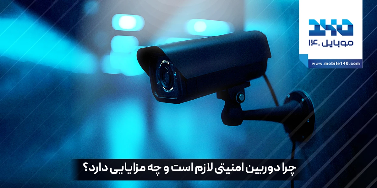 دلایل اهمیت دوربین های امنیتی و نیاز به استفاده از آن ها